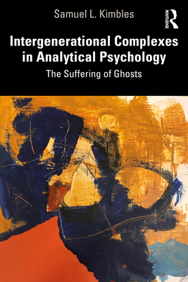 Intergenerational Complexes in Analytical Psychology: The Suffering of Ghosts - Samuel L. Kimbles