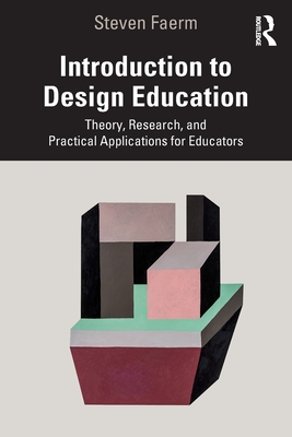 Introduction to Design Education: Theory, Research, and Practical Applications for Educators - Steven Faerm