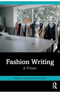 Coperta cărții 'Fashion Writing: A Primer - Claudia B. Manley'