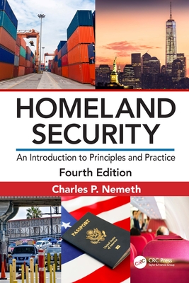 Homeland Security: An Introduction to Principles and Practice - Charles P. P. Nemeth