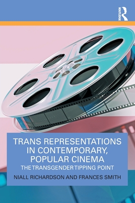 Trans Representations in Contemporary, Popular Cinema: The Transgender Tipping Point - Niall Richardson