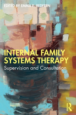 Internal Family Systems Therapy: Supervision and Consultation - Emma E. Redfern
