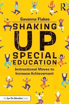 Shaking Up Special Education: Instructional Moves to Increase Achievement - Savanna Flakes