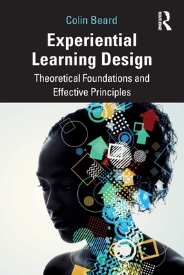 Experiential Learning Design: Theoretical Foundations and Effective Principles - Colin Beard