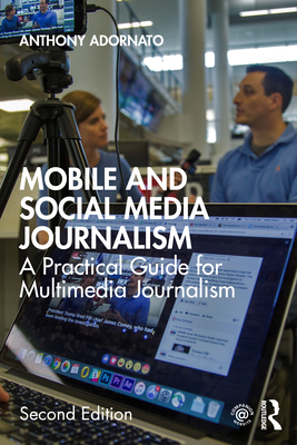Mobile and Social Media Journalism: A Practical Guide for Multimedia Journalism - Anthony Adornato