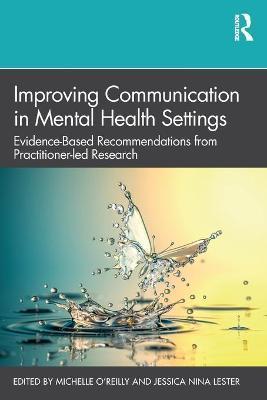 Improving Communication in Mental Health Settings: Evidence-Based Recommendations from Practitioner-Led Research - Michelle O'reilly
