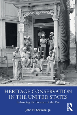 Heritage Conservation in the United States: Enhancing the Presence of the Past - John H. Sprinkle Jr