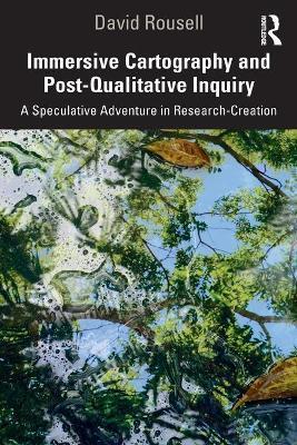 Immersive Cartography and Post-Qualitative Inquiry: A Speculative Adventure in Research-Creation - David Rousell