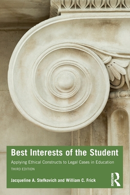 Best Interests of the Student: Applying Ethical Constructs to Legal Cases in Education - Jacqueline A. Stefkovich