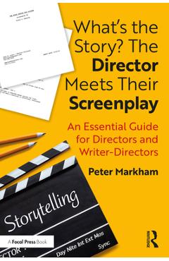 Coperta cărții 'What's the Story? The Director Meets Their Screenplay: An Essential Guide for Directors and Writer-Directors - Peter'