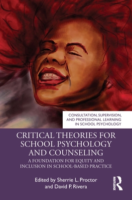 Critical Theories for School Psychology and Counseling: A Foundation for Equity and Inclusion in School-Based Practice - Sherrie L. Proctor