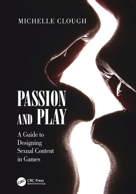 Passion and Play: A Guide to Designing Sexual Content in Games - Michelle Clough