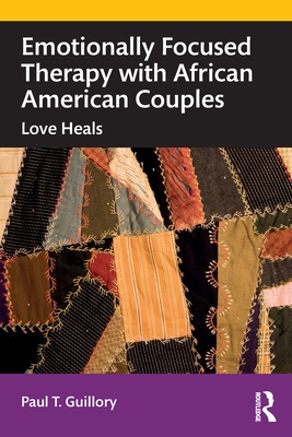 Emotionally Focused Therapy with African American Couples: Love Heals - Paul T. Guillory