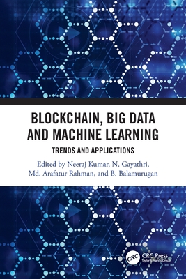 Blockchain, Big Data and Machine Learning: Trends and Applications - Neeraj Kumar