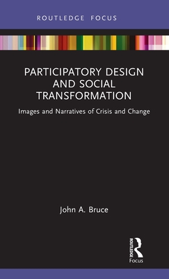 Participatory Design and Social Transformation: Images and Narratives of Crisis and Change - John A. Bruce