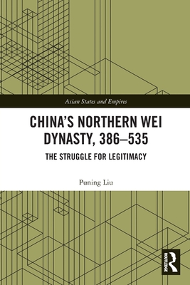 China's Northern Wei Dynasty, 386-535: The Struggle for Legitimacy - Puning Liu