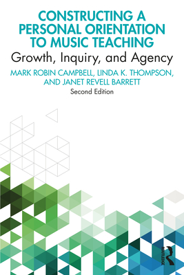 Constructing a Personal Orientation to Music Teaching: Growth, Inquiry, and Agency - Mark Robin Campbell