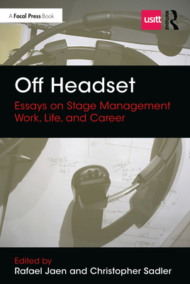 Off Headset: Essays on Stage Management Work, Life, and Career: Essays on Stage Management Work, Life, and Career - Rafael Jaen