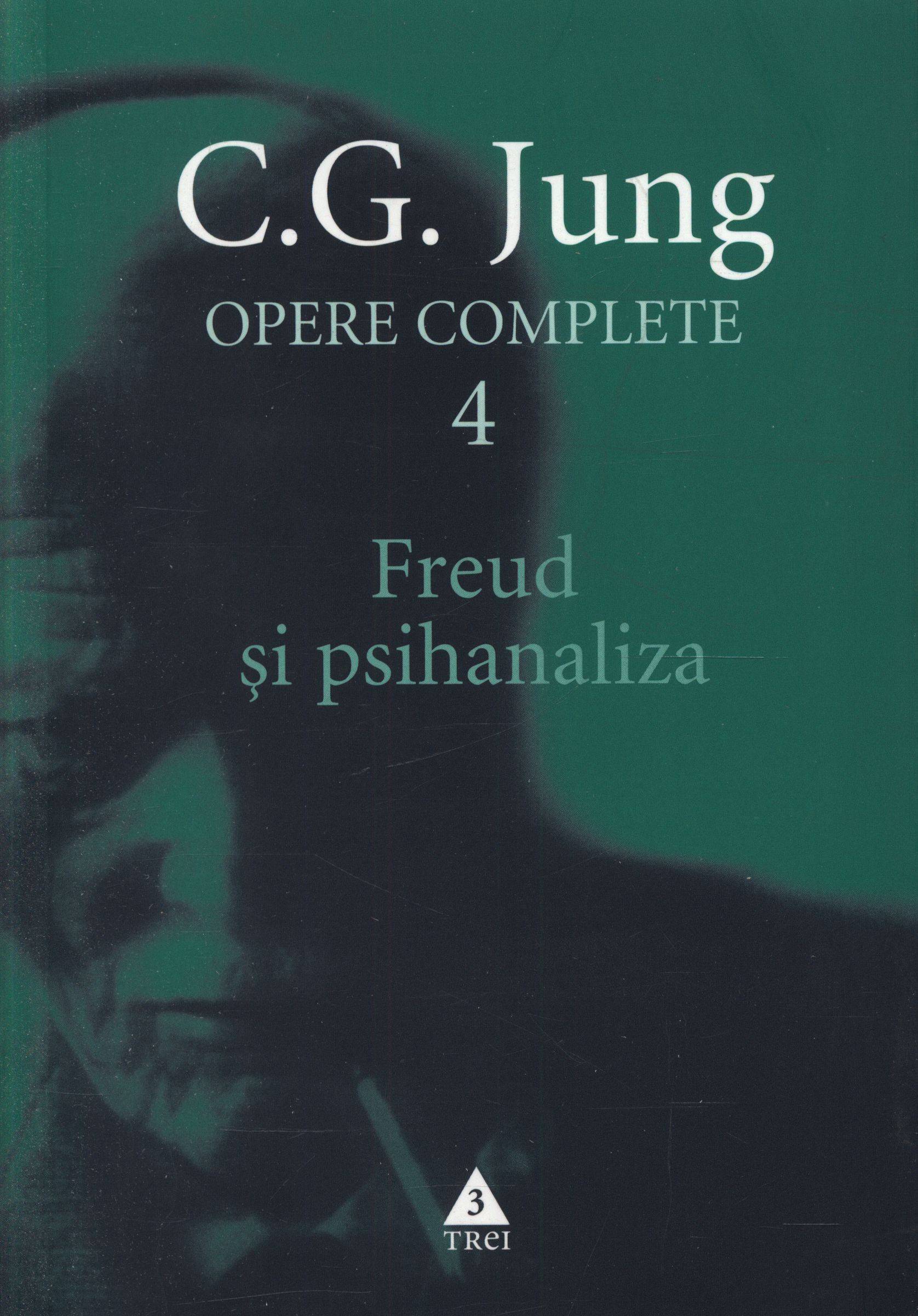 Opere complete 4 - Freud si psihanaliza - C.G. Jung