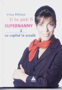 Si tu poti fi Supernanny 2: cu copilul la scoala - Irina Petrea
