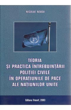Poza produsului Teoria si practica intrebuintarii politiei civile in operatiunile de pace ale N.U. - Niculae Neagu