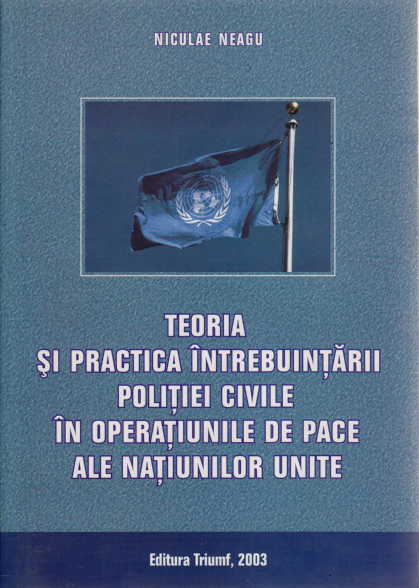 Teoria si practica intrebuintarii politiei civile in operatiunile de pace ale N.U. - Niculae Neagu