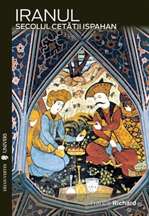 Iranul, secolul cetatii Ispahan - Francis Richard