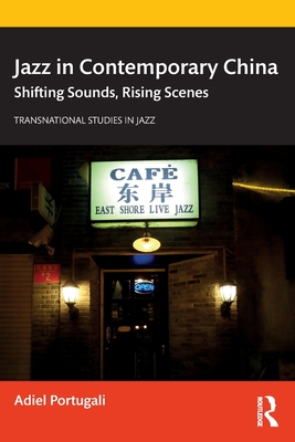 Jazz in Contemporary China: Shifting Sounds, Rising Scenes - Adiel Portugali