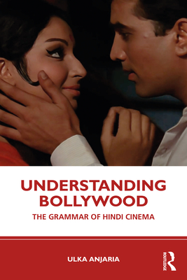 Understanding Bollywood: The Grammar of Hindi Cinema - Ulka Anjaria