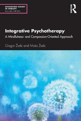 Integrative Psychotherapy: A Mindfulness- And Compassion-Oriented Approach - Gregor Zvelc