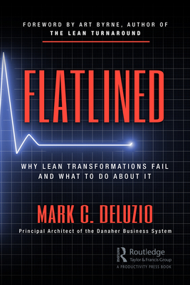 Flatlined: Why Lean Transformations Fail and What to Do about It - Mark Deluzio