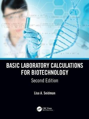 Basic Laboratory Calculations for Biotechnology - Lisa A. Seidman
