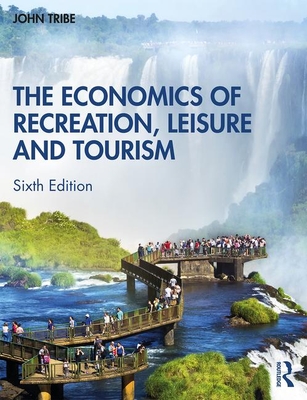 The Economics of Recreation, Leisure and Tourism - John Tribe