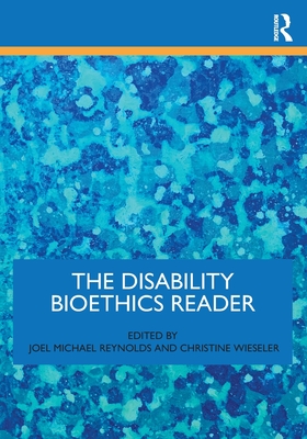 The Disability Bioethics Reader - Joel Michael Reynolds