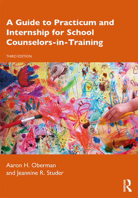 A Guide to Practicum and Internship for School Counselors-in-Training - Aaron H. Oberman