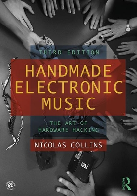 Handmade Electronic Music: The Art of Hardware Hacking - Nicolas Collins