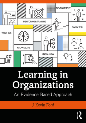 Learning in Organizations: An Evidence-Based Approach - J. Kevin Ford