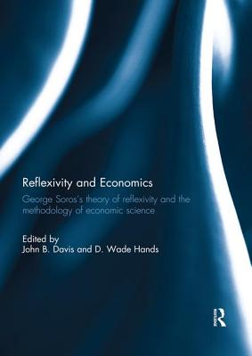 Reflexivity and Economics: George Soros's Theory of Reflexivity and the Methodology of Economic Science - John Davis