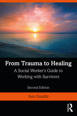 From Trauma to Healing: A Social Worker's Guide to Working with Survivors - Ann Goelitz