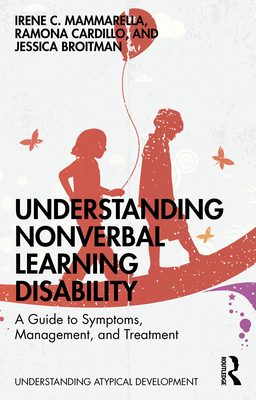 Understanding Nonverbal Learning Disability: A Guide to Symptoms, Management and Treatment - Irene C. Mammarella