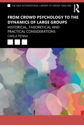 From Crowd Psychology to the Dynamics of Large Groups: Historical, Theoretical and Practical Considerations - Carla Penna