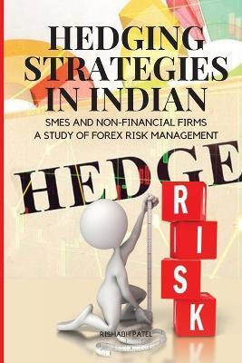 Hedging Strategies in Indian SMEs and Non-Financial Firms: A Study of Forex Risk Management - Patel Rishabh