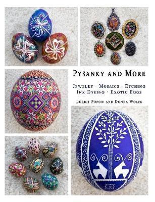 Pysanky and More: Jewelry, Mosaics, Etching, Ink Dyeing, Exotic Eggs - Lorrie Popow