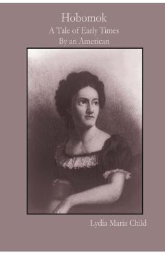 Hobomok: A Tale of Early Times By an American - Lydia Maria Child