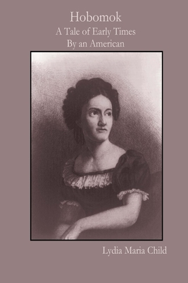 Hobomok: A Tale of Early Times By an American - Lydia Maria Child