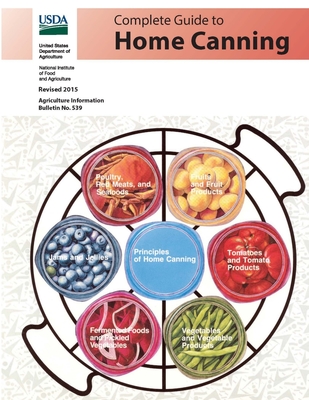 Complete Guide to Home Canning (Agriculture Information Bulletin No. 539) (Revised 2015) - U. S. Department Of Agriculture