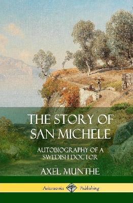 The Story of San Michele: Autobiography of a Swedish Doctor (Hardcover) - Axel Munthe