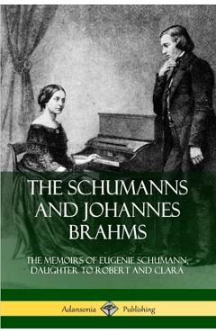 Coperta cărții 'The Schumanns and Johannes Brahms: The Memoirs of Eugenie Schumann, Daughter to Robert and Clara - Eugenie Schumann'