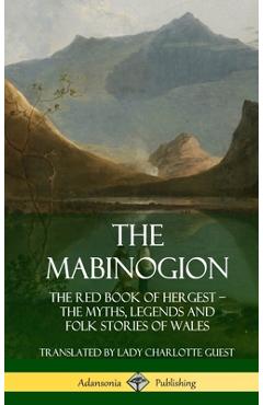 Coperta cărții 'The Mabinogion: The Red Book of Hergest; The Myths, Legends and Folk Stories of Wales (Hardcover) - Lady Charlotte Guest'