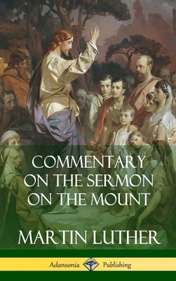 Commentary on the Sermon on the Mount (Hardcover) - Martin Luther